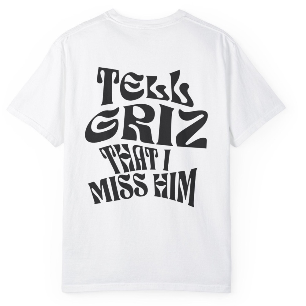 Tell Griz That I Miss Him - Graphic White T Shirt